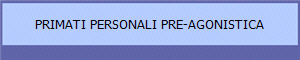 PRIMATI PERSONALI PRE-AGONISTICA